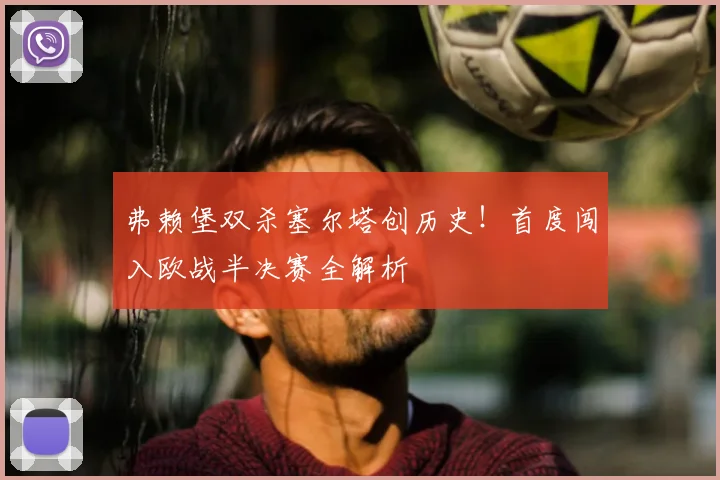 弗赖堡双杀塞尔塔创历史!首度闯入欧战半决赛全解析