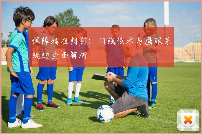 保障精准判罚:门线技术与鹰眼系统的全面解析
