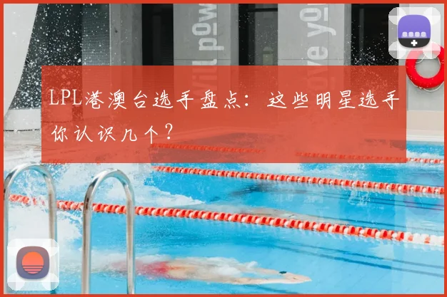LPL港澳台选手盘点:这些明星选手你认识几个?