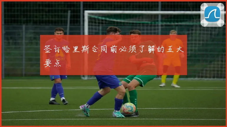 签订哈里斯合同前必须了解的五大要点